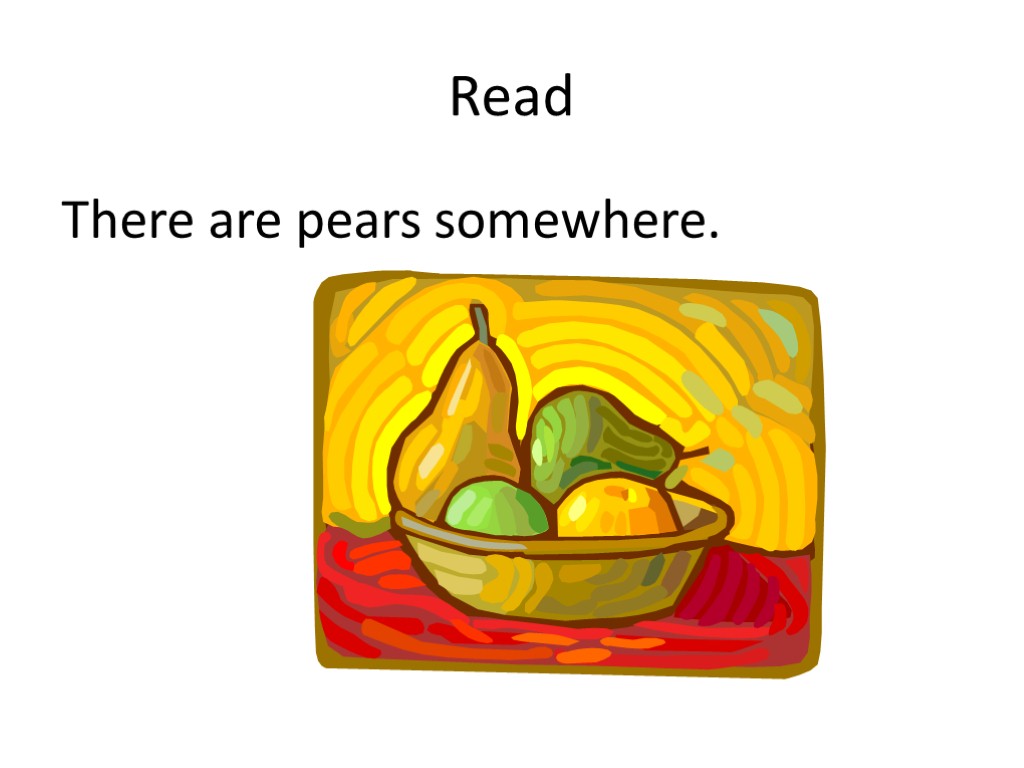 Read There are pears somewhere.